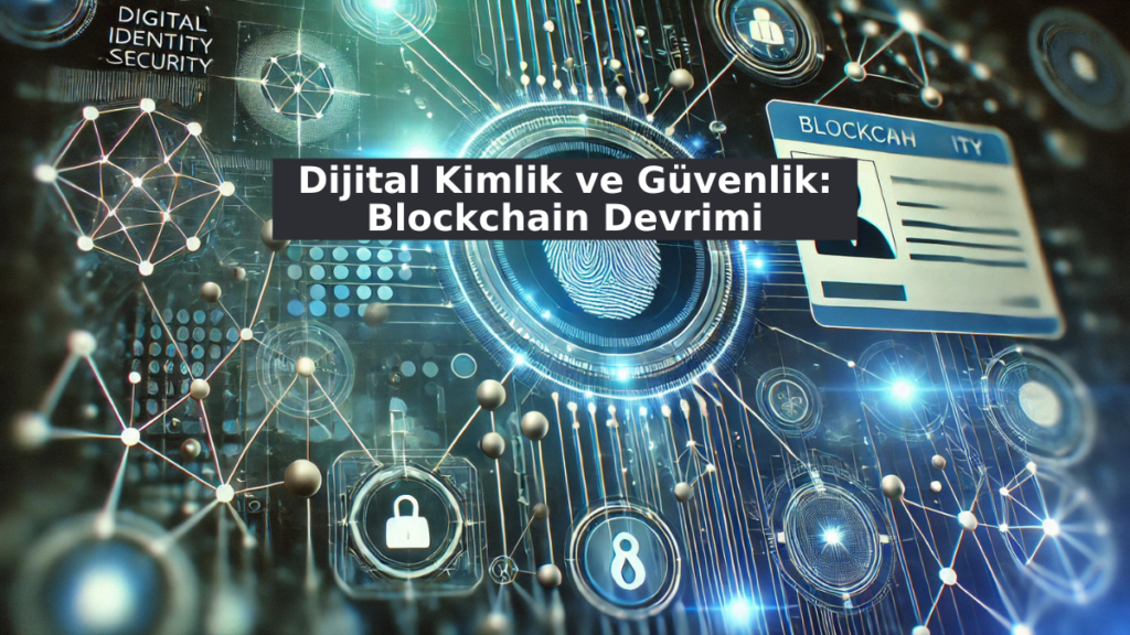 Dijital Kimlik ve Güvenlik: Blockchain Devrimi